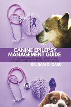 Paperback Canine Epilepsy Management Guide: A Comprehensive Guide to Understanding, Managing, and Caring for Dogs with Epilepsy Book