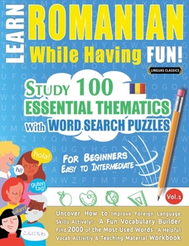 Paperback Learn Romanian While Having Fun! - For Beginners: EASY TO INTERMEDIATE - STUDY 100 ESSENTIAL THEMATICS WITH WORD SEARCH PUZZLES - VOL.1 - Uncover How Book