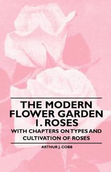 Paperback The Modern Flower Garden 1. Roses - With Chapters on Types and Cultivation of Roses Book