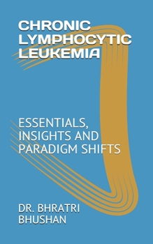 Paperback Chronic Lymphocytic Leukemia: Essentials, Insights and Paradigm Shifts Book