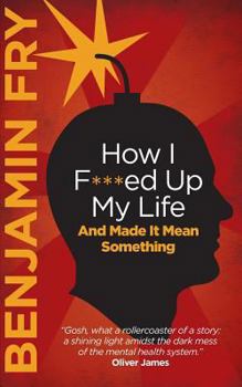 Paperback How I F***ed Up My Life And Made It Mean Something Book