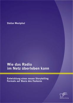 Paperback Wie das Radio im Netz überleben kann: Entwicklung eines neuen Storytelling Formats auf Basis des Features [German] Book