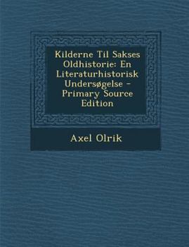 Paperback Kilderne Til Sakses Oldhistorie: En Literaturhistorisk Undersogelse - Primary Source Edition [Danish] Book