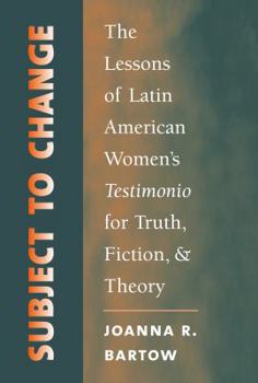 Subject to Change: The Lessons of Latin American Women's Testimonio for Truth, Fiction, and Theory (North Carolina Studies in the Romance Languages and Literature)