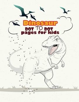 Paperback Dinosaur Dot To Dot pages for kids: Dinosaurs Activity Book For Kids: Coloring, Dot to Dot, (Fun Activities for Kids) Book