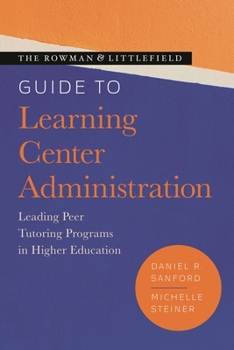 Paperback Rowman & Littlefield Guide to Learning Center Administration: Leading Peer Tutoring Programs in Higher Education Book