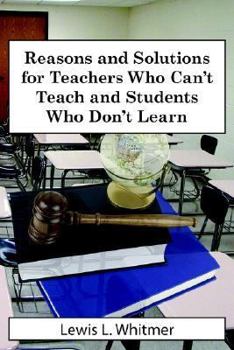 Paperback Reasons and Solutions for Teachers Who Can't Teach and Students Who Don't Learn Book