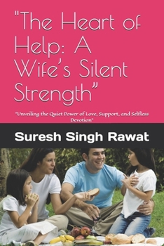 "The Heart of Help: A Wife’s Silent Strength”: "Unveiling the Quiet Power of Love, Support, and Selfless Devotion" ("The Wife’s Essence Collection")