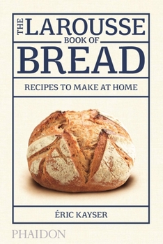 Hardcover The Larousse Book of Bread: Recipes to Make at Home Book