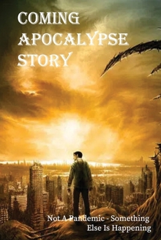 Paperback Coming Apocalypse Story: Not A Pandemic - Something Else Is Happening: Post Apocalyptic Fiction Book