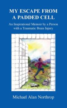 My Escape from a Padded Cell: An Inspirational Memoir by a Person with a Traumatic Brain Injury