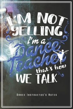 I'm A Dance Teacher - Dance Instructor's Notes: Dancing Instructors Notebook Journal Diary Planner (Ruled Paper, 120 Lined Pages, 6" x 9") Gift For Dance Teachers Choreographer Trainer Coach