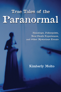 Paperback True Tales of the Paranormal: Hauntings, Poltergeists, Near Death Experiences, and Other Mysterious Events Book