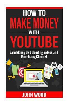 Paperback How To Make Money With Youtube: How To Earn Money By Uploading Videos and Monetizing Channel Book