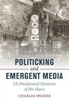 Paperback Politicking and Emergent Media: US Presidential Elections of the 1890s Book