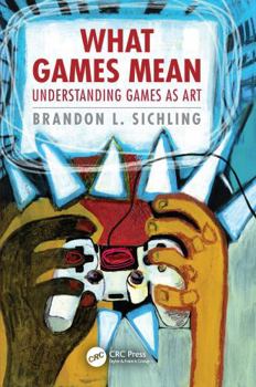 Paperback What Games Mean: Understanding Games as Art Book