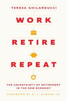Hardcover Work, Retire, Repeat: The Uncertainty of Retirement in the New Economy Book