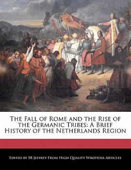 Paperback The Fall of Rome and the Rise of the Germanic Tribes: A Brief History of the Netherlands Region Book