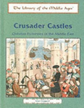 Crusader Castles: Christian Fortresses in the Middle East (The Library of the Middle Ages)