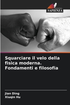 Squarciare il velo della fisica moderna. Fondamenti e filosofia (Italian Edition)