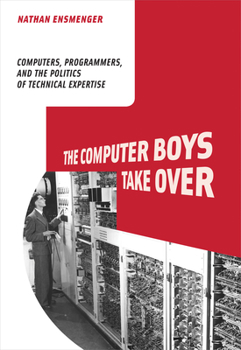The Computer Boys Take Over: Computers, Programmers, and the Politics of Technical Expertise - Book  of the History of Computing
