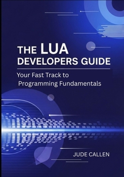 Paperback The Lua Developers Guide: Your Fast Track to Programming Fundamentals Book
