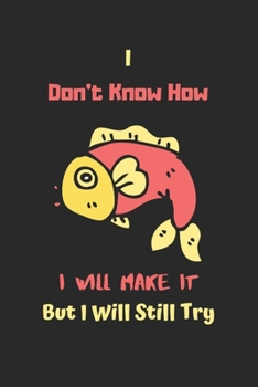 I Don't Know How I Will Make It But I Will Still Try: Goldfish Notebook, Lined Journal to track fishe's need, Goldfish Gifts for Women, Girls and Kids-120 Pages(6"x9") Matte Cover Finish