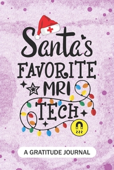 Santa's Favorite MRI Tech - A Gratitude Journal: Beautiful Gratitude Journal for MRI technologist, Magnetic Resonance Imaging technician Practitioner, and MRI Lab Tech Student Graduation Gift