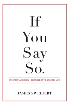 Hardcover If You Say So.: My Story and How I Changed It To Save My Life Book