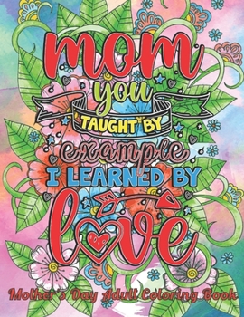 Mother's Day Adult Coloring Book: Mom Coloring Book With Funny, Relatable And Motherhood Designs