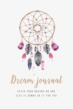 Dream Journal , Catch Your Dreams No One Else Is Gonna Do It for You : Inspirational Premium Dream Journal, Personal Book to Record Dreams and Visions with Beautiful Soft Covercover, Perfect for Girls