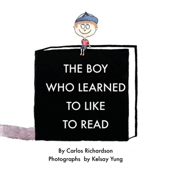 The Boy Who Learned To Like To Read: A story about discovering the magic of reading