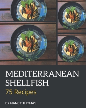 Paperback 75 Mediterranean Shellfish Recipes: A Mediterranean Shellfish Cookbook You Won't be Able to Put Down Book