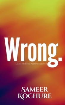Wrong.: An Inspirational Poetry Collection (Heart-break, Happiness & Healing Poetry-verse)