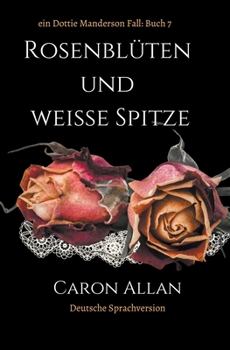 Paperback Rosenblüten und weiße Spitze: ein Dottie Manderson Fall: Buch 7 [German] Book