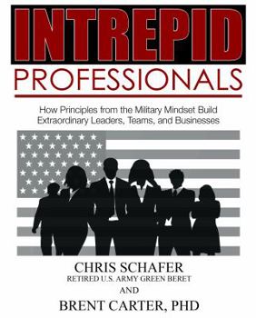 Paperback Intrepid Professionals: How Principles from the Military Mindset Build Extraordinary Leaders, Teams, and Businesses Book
