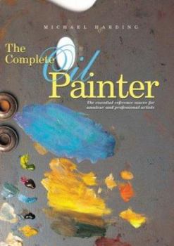 Paperback The Complete Oil Painter: The Essential Reference Source for Beginning to Professional Artists Book