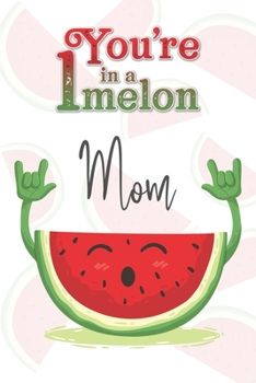 You're 1 in a Melon Mom: A Watermelon Doodling & Coloring Notebook, perfect as a gift for women & girls | Anti Stress Coloring for Adults