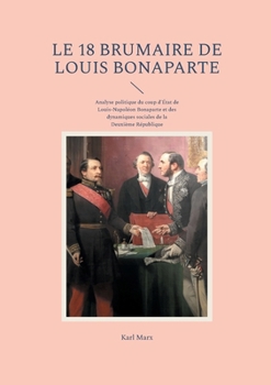 Paperback Le 18 Brumaire de Louis Bonaparte: Analyse politique du coup d'État de Louis-Napoléon Bonaparte et des dynamiques sociales de la Deuxième République [French] Book