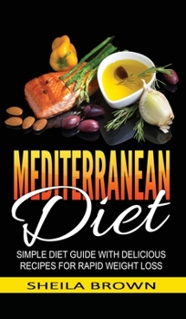 Hardcover Mediterranean Diet: Simple Diet Guide with Delicious Recipes for Rapid Weight Loss Book