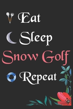 Eat Sleep Snow Golf Repeat:: Notebook Fan Sport Gift Lined Journal/Notebook Gift , 100 Pages 6x9 inch Soft Cover, Matte Finish