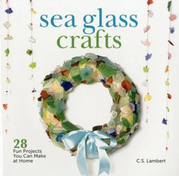 Hardcover Sea Glass Crafts: 28 Fun Projects You Can Make at Home Book