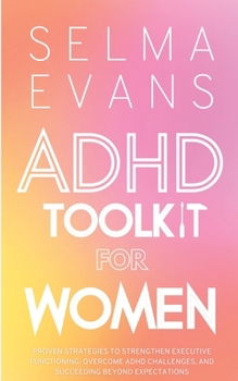 Paperback ADHD Toolkit for Women: Proven Strategies to Strengthen Executive Functioning, Overcome ADHD Challenges, and Succeeding Beyond Expectations Book