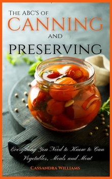 Hardcover The ABC'S of Canning and Preserving: Everything You Need to Know to Can Vegetables, Meals and Meats Book