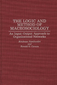 Hardcover The Logic and Method of Macrosociology: An Input-Output Approach to Organizational Networks Book