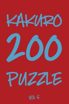 Kakuro 200 Puzzle Vol5: Cross Sums Puzzle Book, Number Game, hard,10x10, 2 puzzles per page