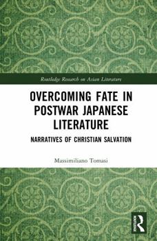 Overcoming Fate in Postwar Japanese Literature: Narratives of Christian Salvation (Routledge Research on Asian Literature)