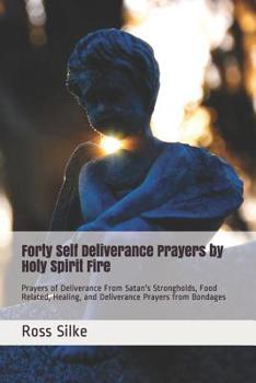 Paperback Forty Self Deliverance Prayers by Holy Spirit Fire: Prayers of Deliverance From Satan's Strongholds, Food Related, Healing, and Deliverance Prayers fr Book