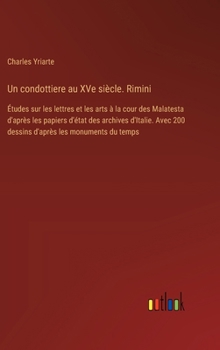 Hardcover Un condottiere au XVe siècle. Rimini: Études sur les lettres et les arts à la cour des Malatesta d'après les papiers d'état des archives d'Italie. Ave [French] Book