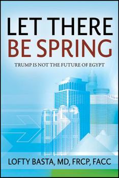 Paperback Let There Be Spring: Trump is Not the Future of Egypt Book